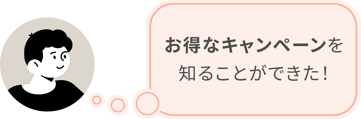 お得なキャンペーンを知ることができた！